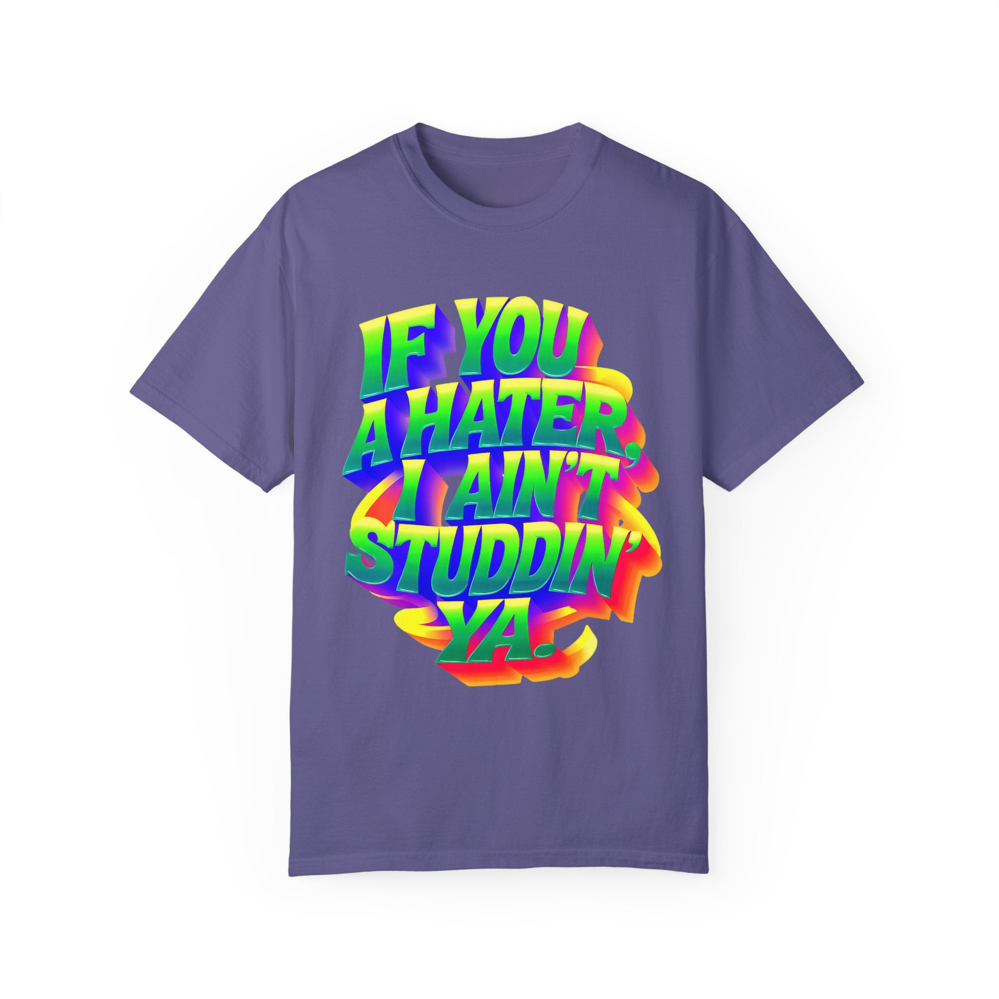 Unisex Garment-Dyed T-Shirt: 'If You A Hater, I Ain't Studdin' Ya' - Vibrant Statement Tee for Confident Souls