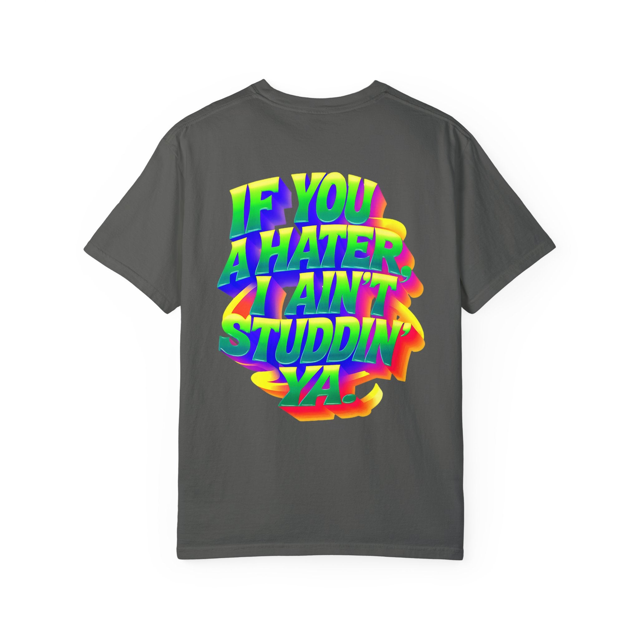 Unisex Garment-Dyed T-Shirt: 'If You A Hater, I Ain't Studdin' Ya' - Vibrant Statement Tee for Confident Souls