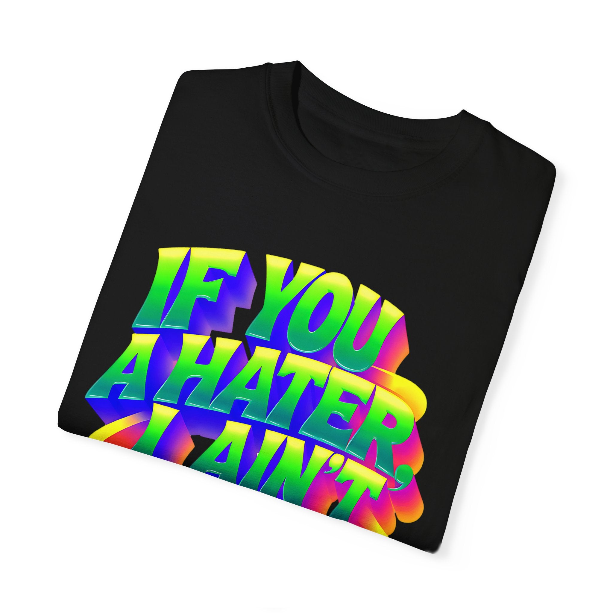 Unisex Garment-Dyed T-Shirt: 'If You A Hater, I Ain't Studdin' Ya' - Vibrant Statement Tee for Confident Souls