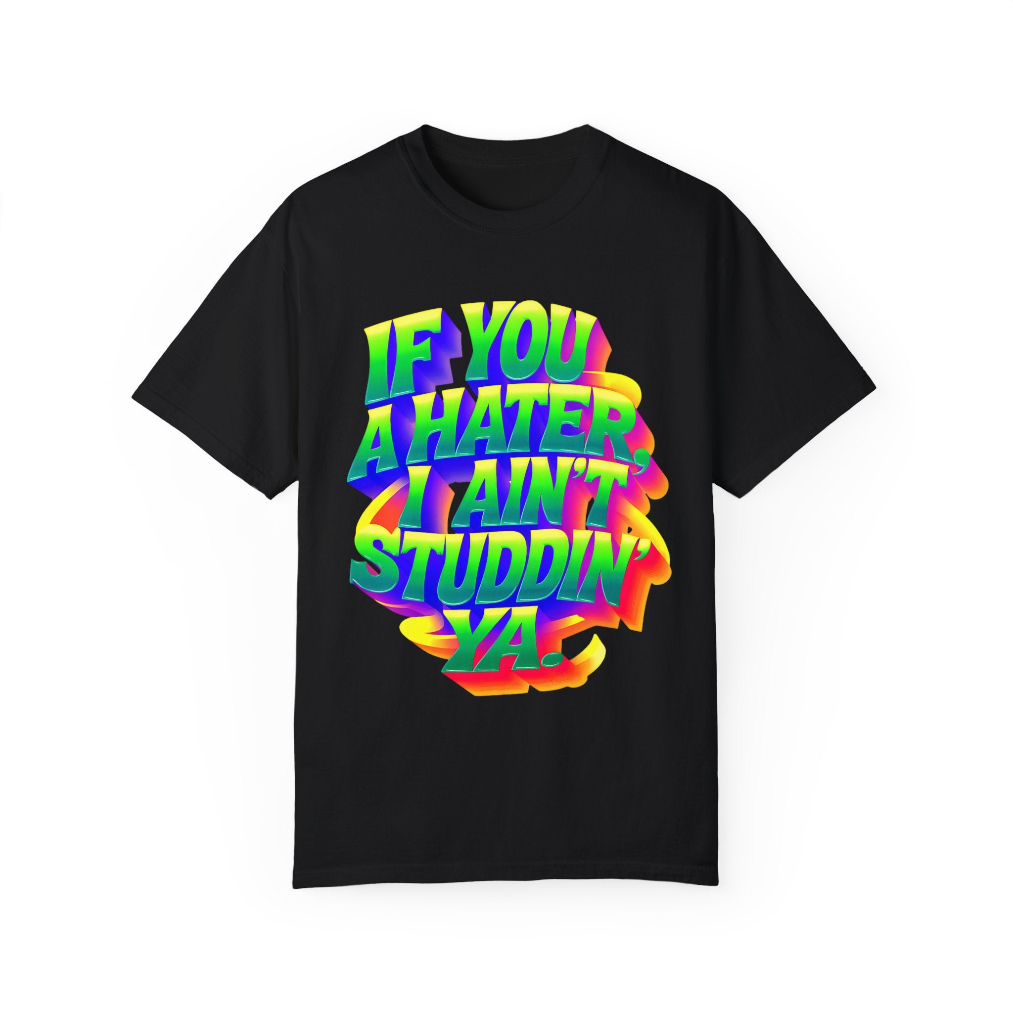 Unisex Garment-Dyed T-Shirt: 'If You A Hater, I Ain't Studdin' Ya' - Vibrant Statement Tee for Confident Souls