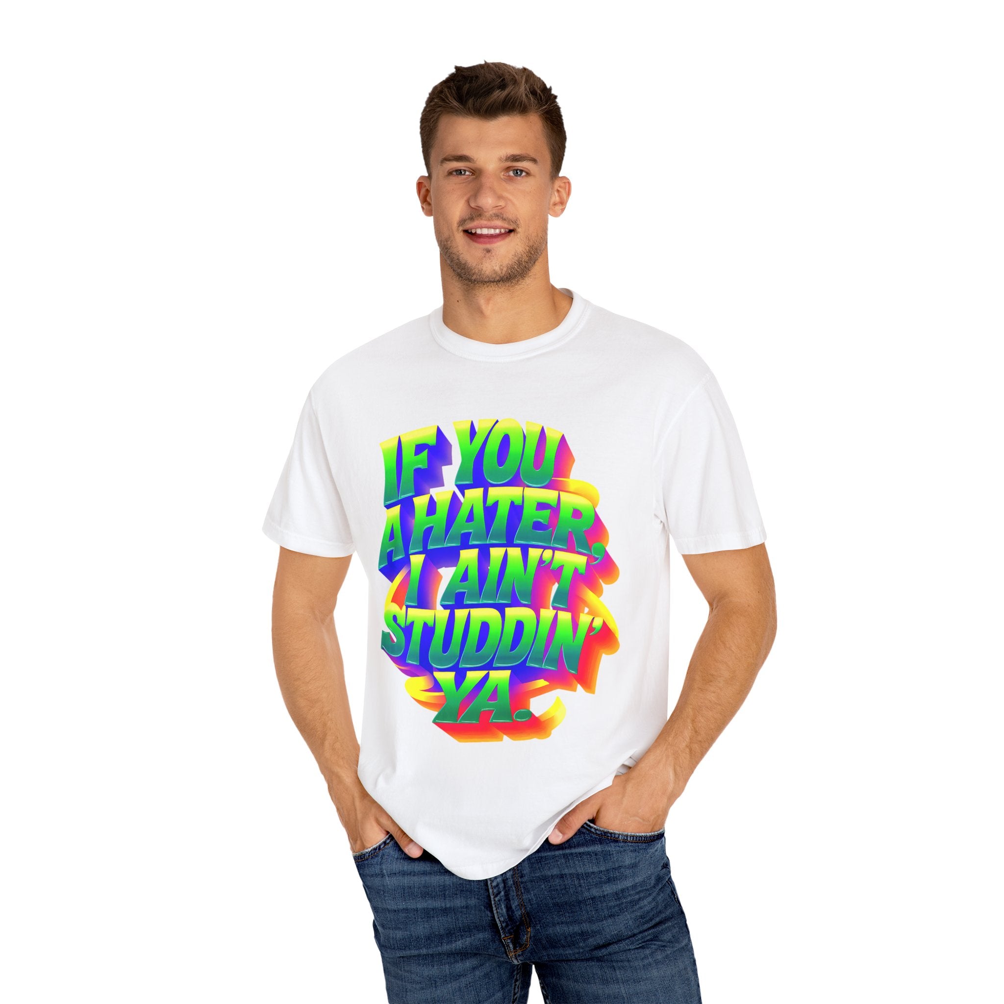 Unisex Garment-Dyed T-Shirt: 'If You A Hater, I Ain't Studdin' Ya' - Vibrant Statement Tee for Confident Souls