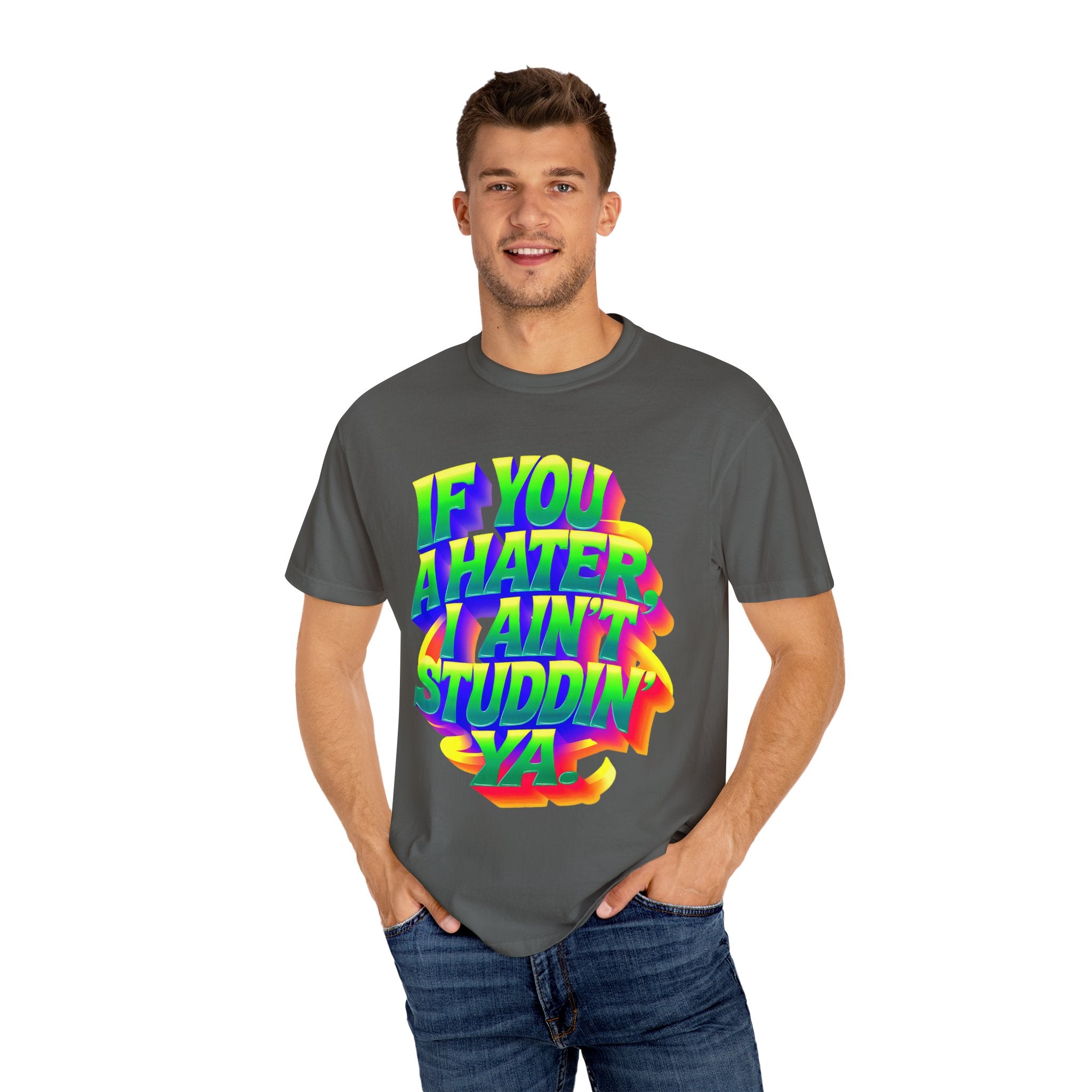 Unisex Garment-Dyed T-Shirt: 'If You A Hater, I Ain't Studdin' Ya' - Vibrant Statement Tee for Confident Souls