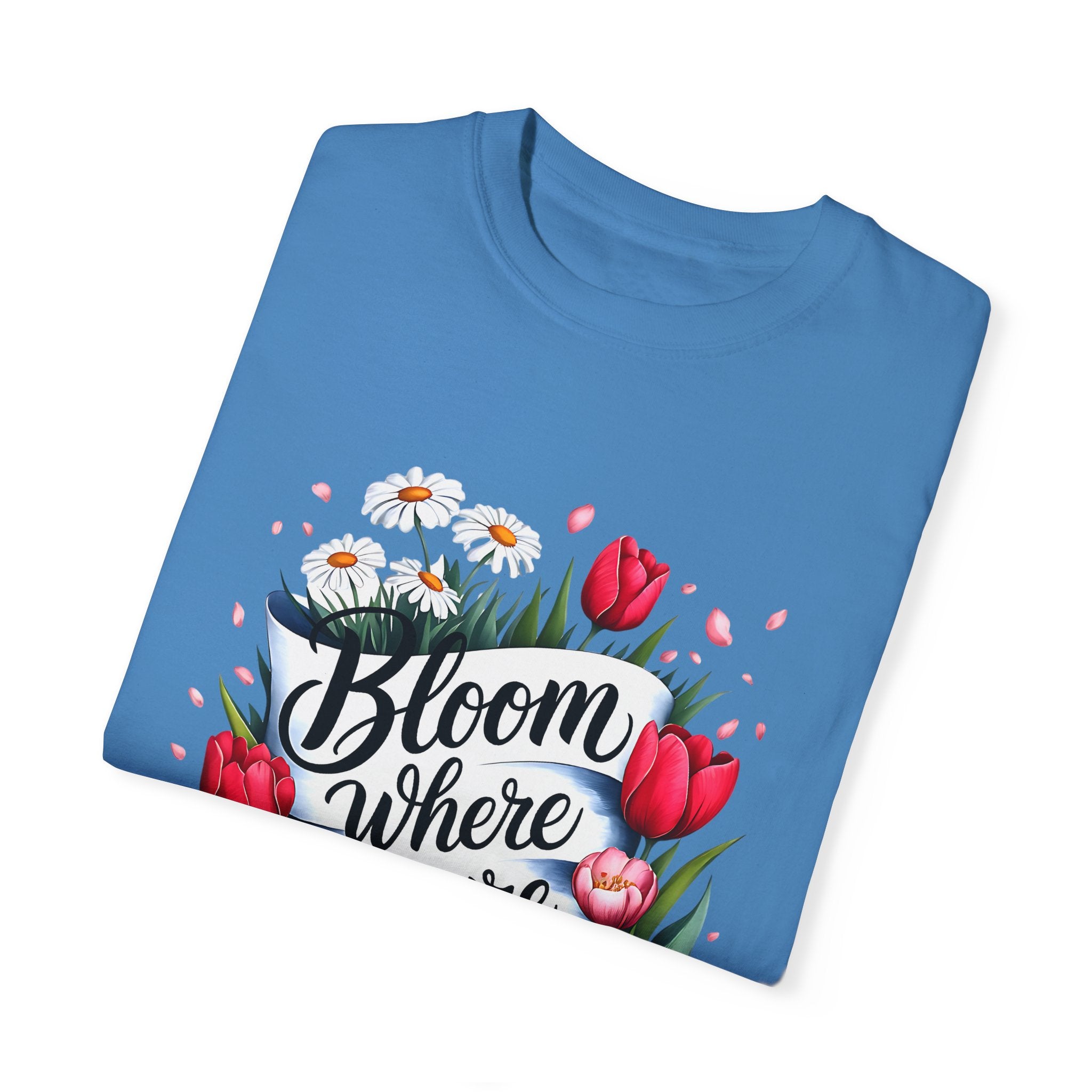 Bloom Where You Are Planted Unisex Garment-Dyed T-Shirt | Floral Motivation Tee | Perfect for Spring and Everyday Wear - Angel Body