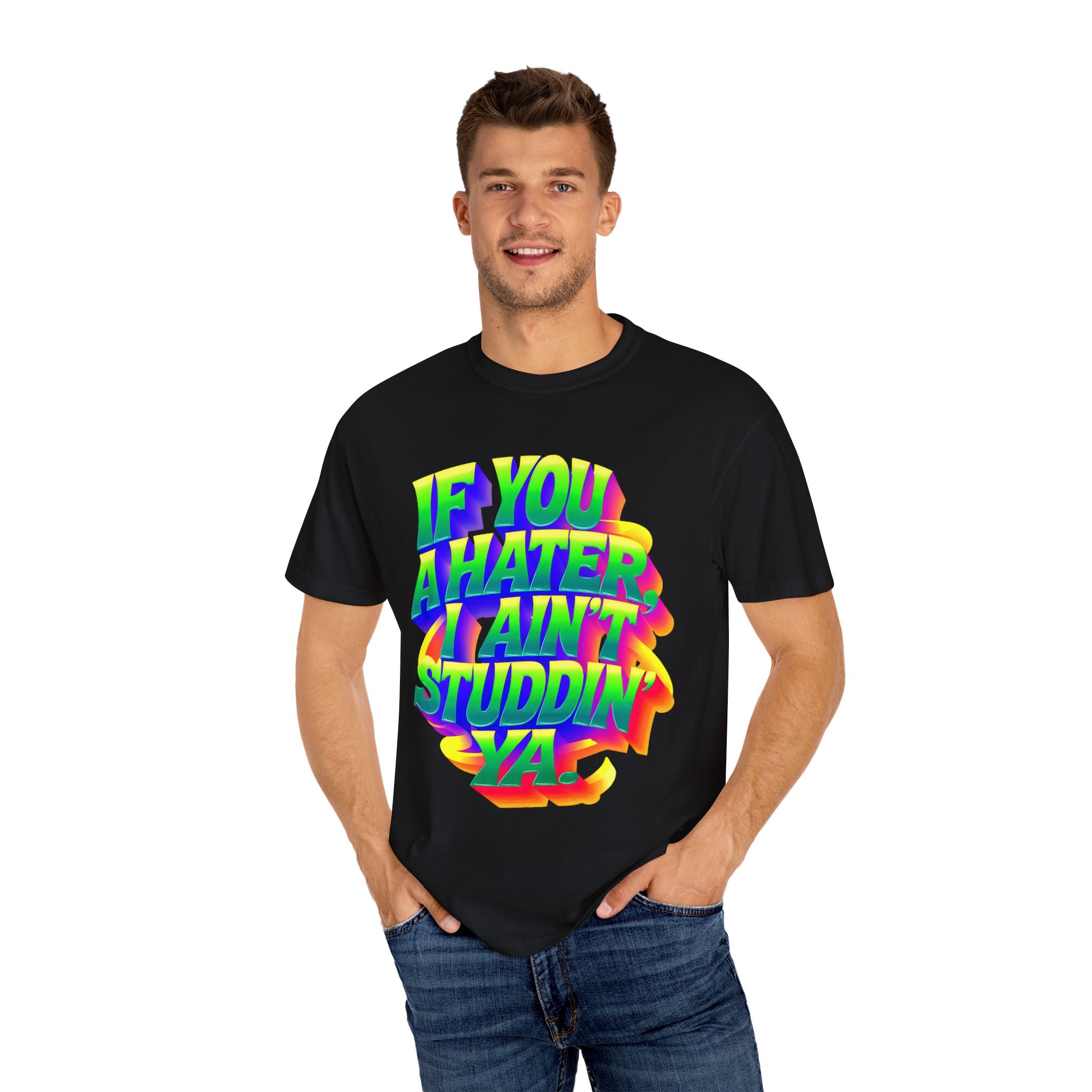Unisex Garment-Dyed T-Shirt: 'If You A Hater, I Ain't Studdin' Ya' - Vibrant Statement Tee for Confident Souls
