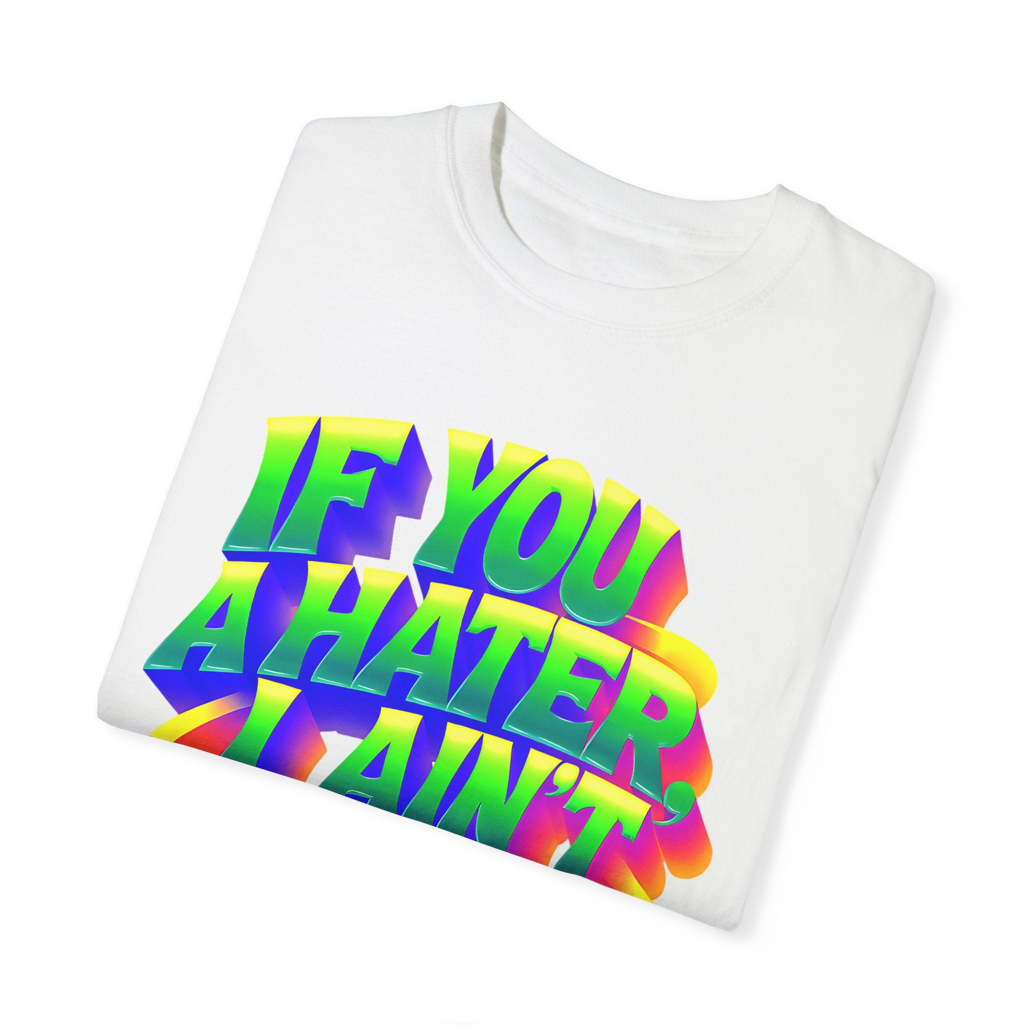 Unisex Garment-Dyed T-Shirt: 'If You A Hater, I Ain't Studdin' Ya' - Vibrant Statement Tee for Confident Souls