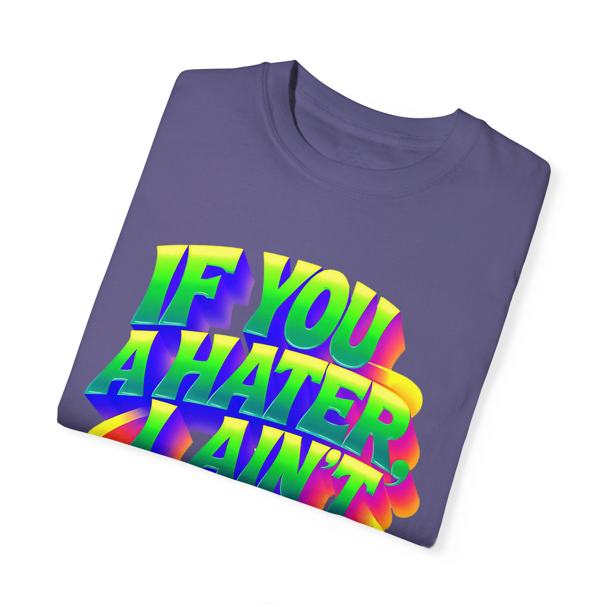 Unisex Garment-Dyed T-Shirt: 'If You A Hater, I Ain't Studdin' Ya' - Vibrant Statement Tee for Confident Souls
