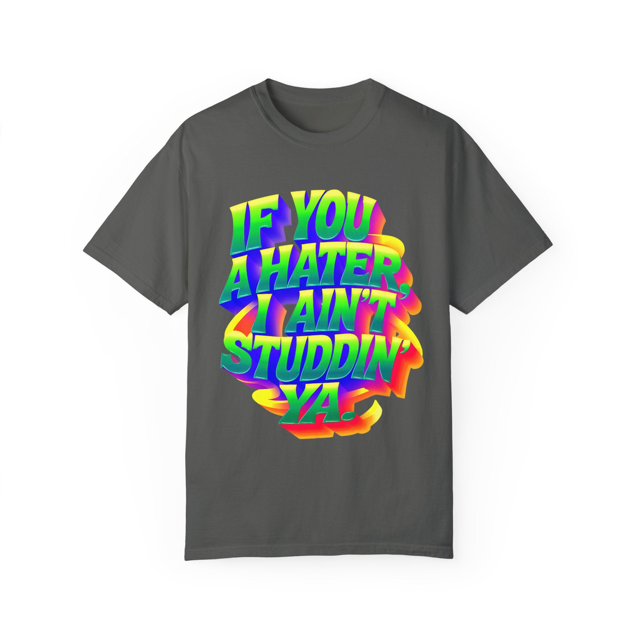 Unisex Garment-Dyed T-Shirt: 'If You A Hater, I Ain't Studdin' Ya' - Vibrant Statement Tee for Confident Souls
