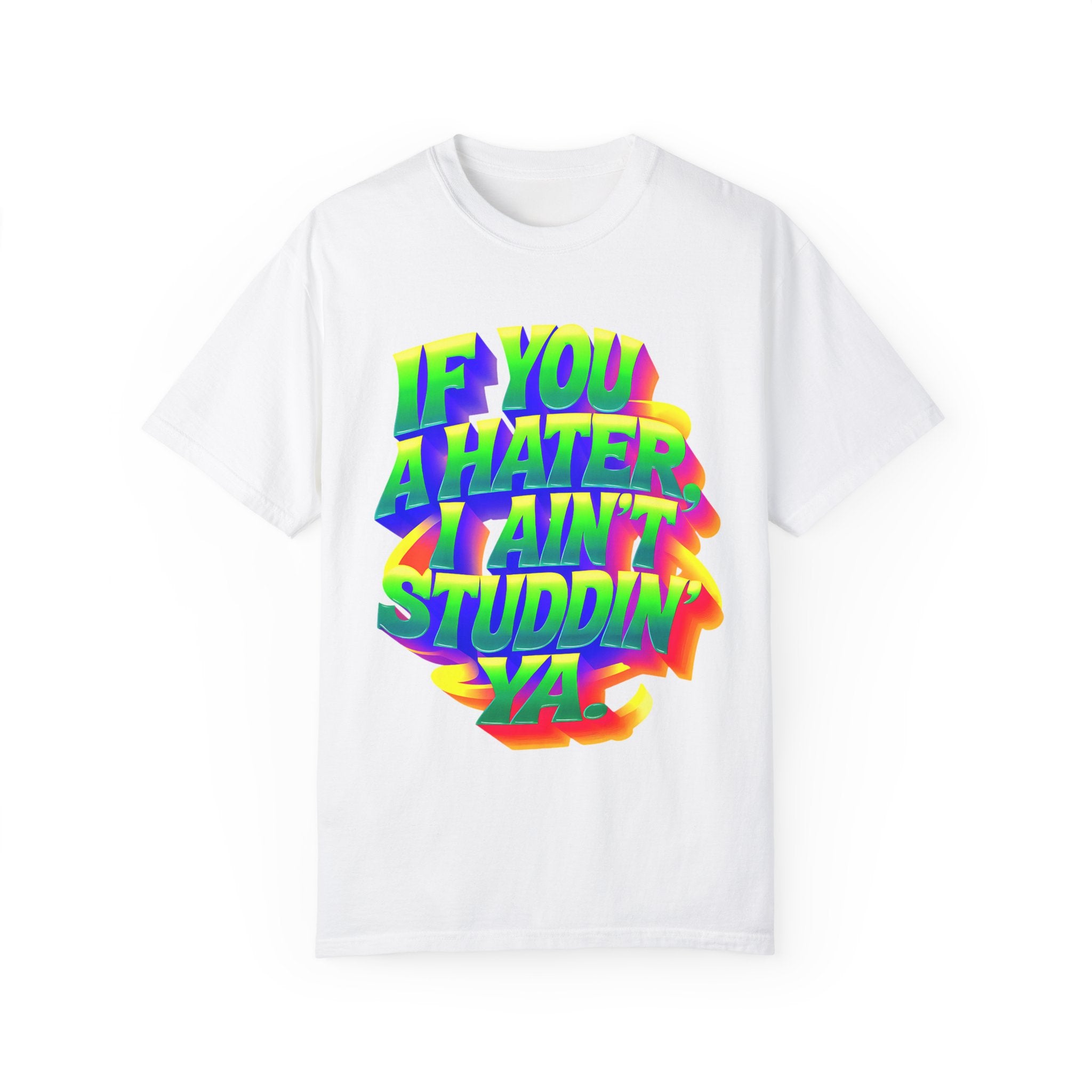 Unisex Garment-Dyed T-Shirt: 'If You A Hater, I Ain't Studdin' Ya' - Vibrant Statement Tee for Confident Souls