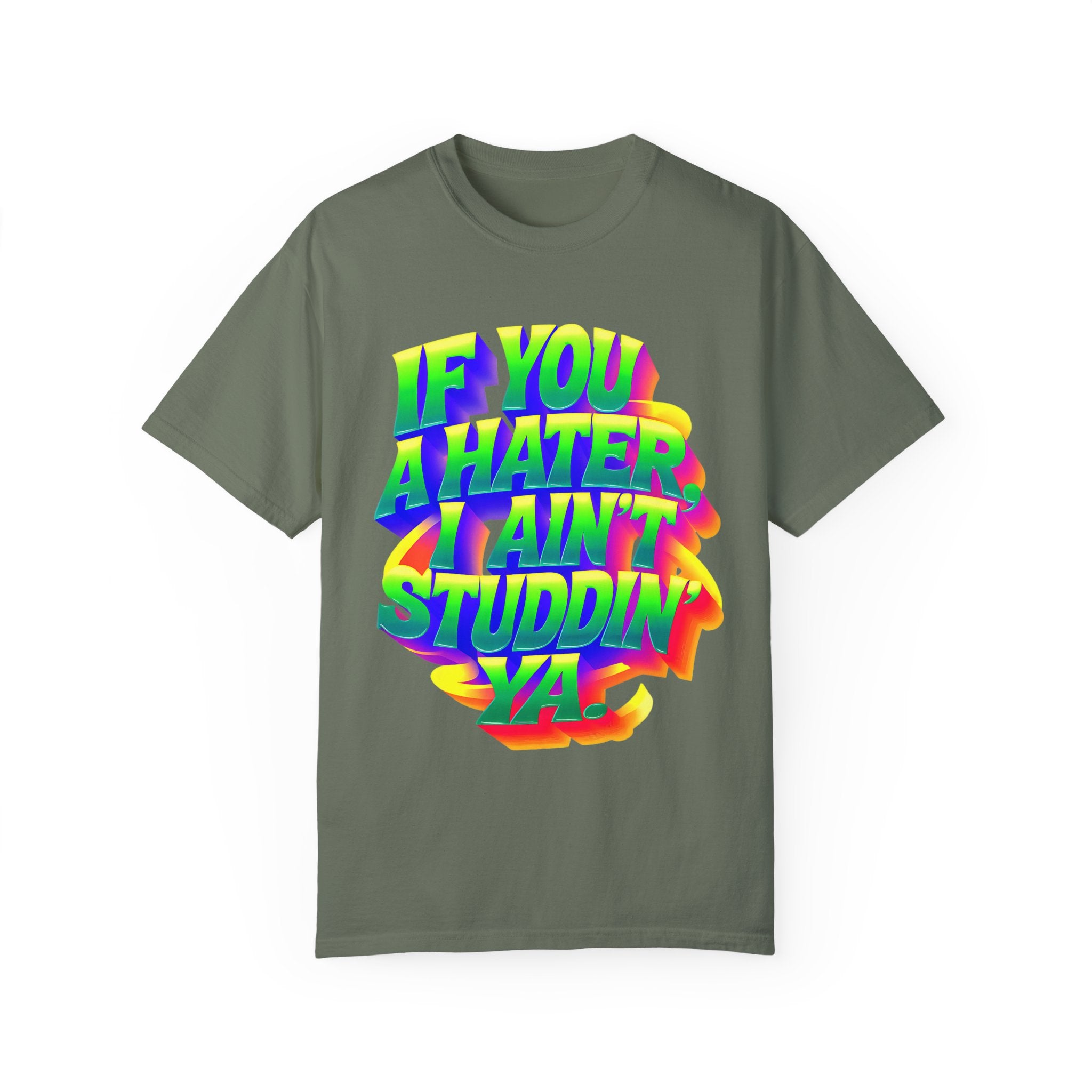 Unisex Garment-Dyed T-Shirt: 'If You A Hater, I Ain't Studdin' Ya' - Vibrant Statement Tee for Confident Souls