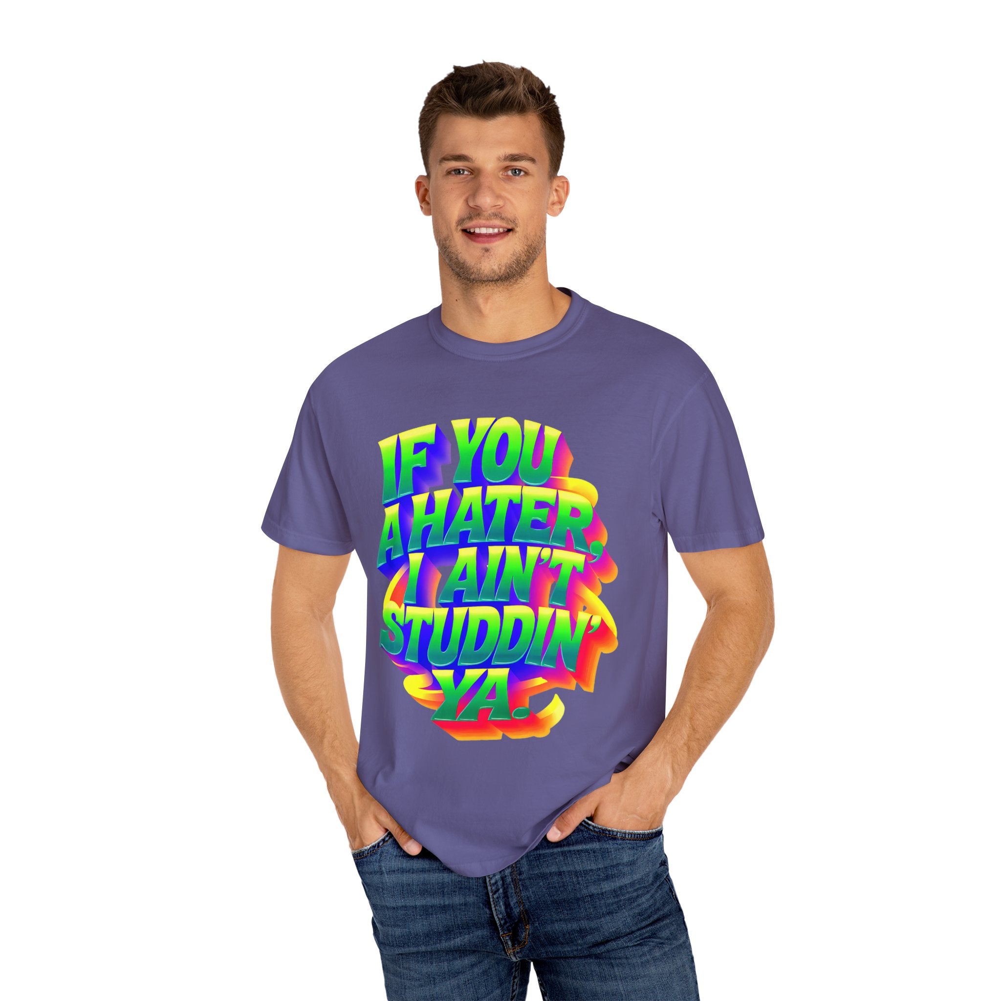 Unisex Garment-Dyed T-Shirt: 'If You A Hater, I Ain't Studdin' Ya' - Vibrant Statement Tee for Confident Souls