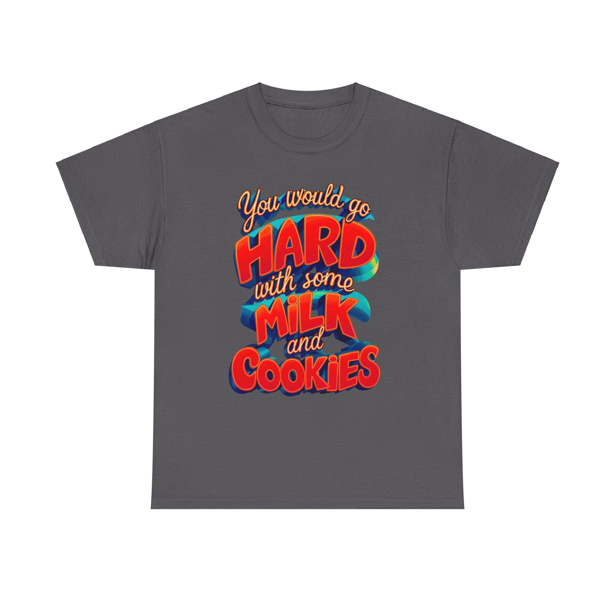 Unisex Heavy Cotton Tee with the Funny words you would go hard with milk and cookies