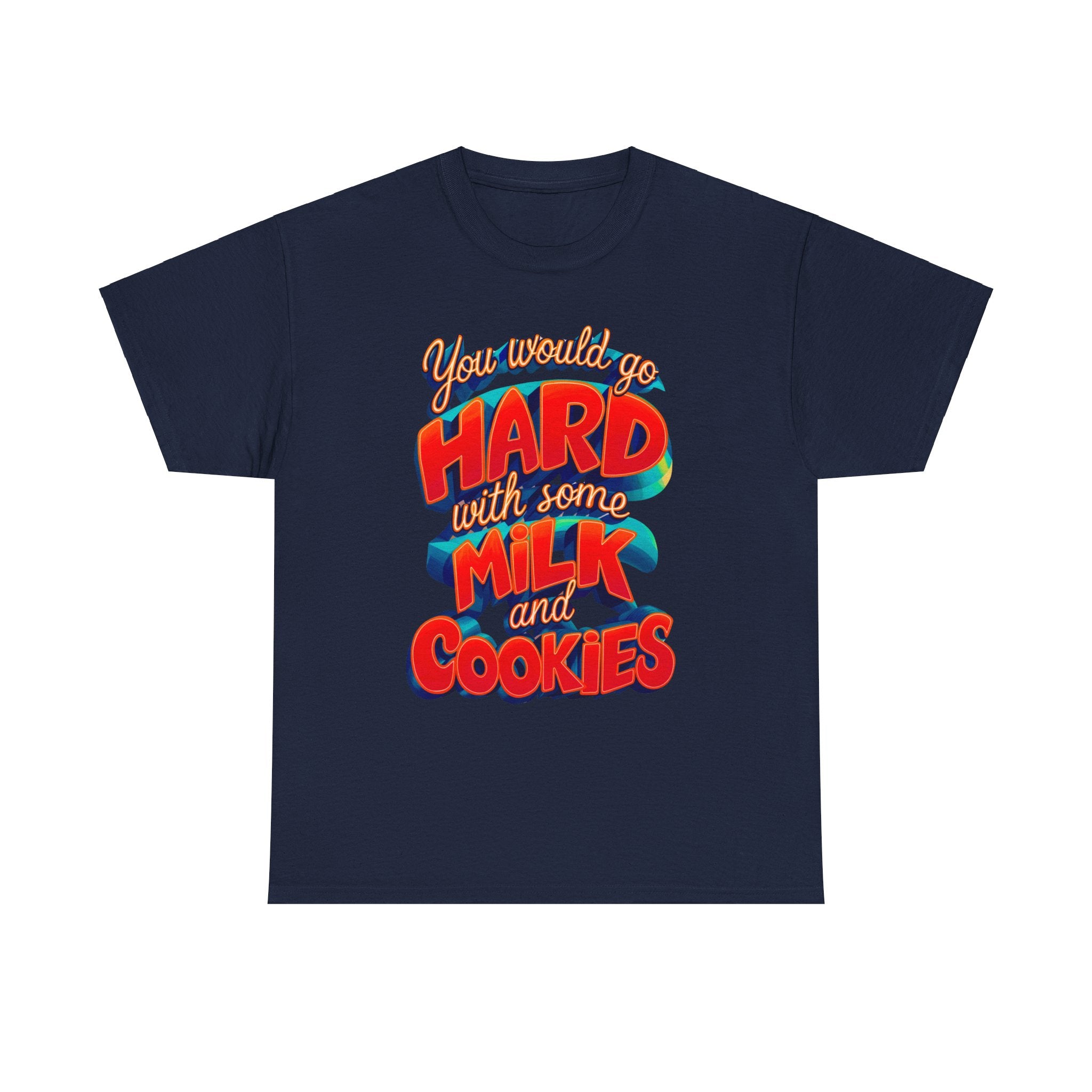 Unisex Heavy Cotton Tee with the Funny words you would go hard with milk and cookies