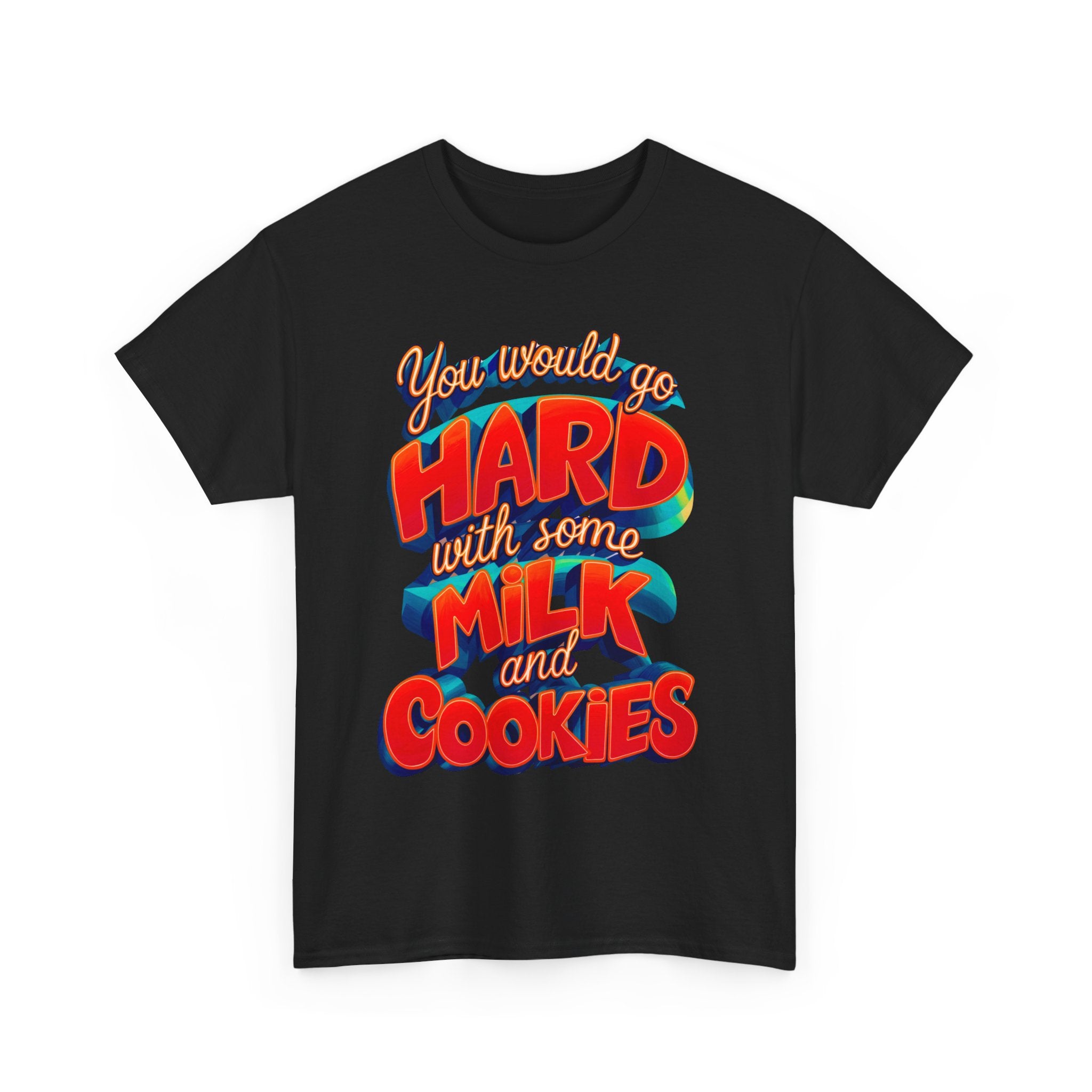 Unisex Heavy Cotton Tee with the Funny words you would go hard with milk and cookies