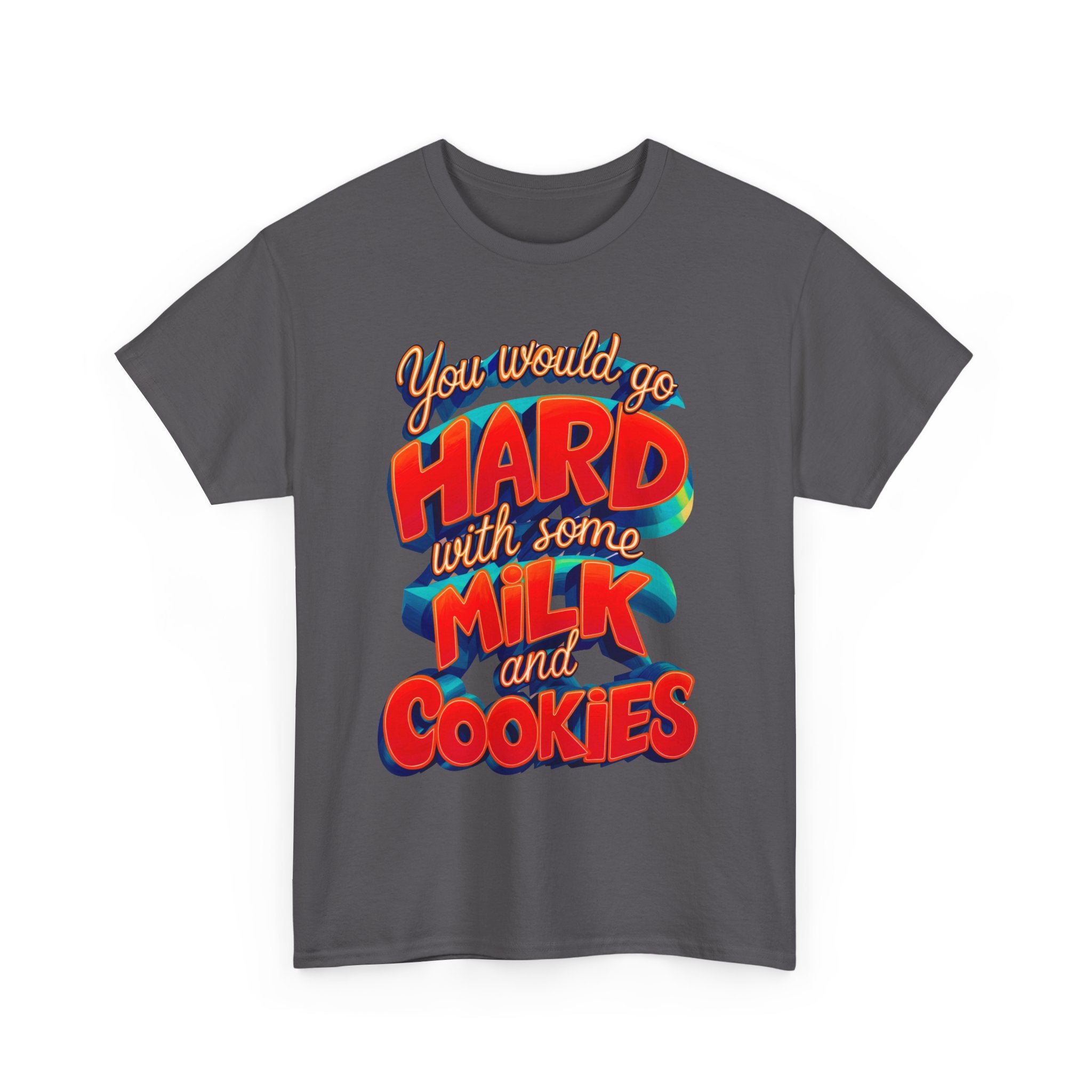 Unisex Heavy Cotton Tee with the Funny words you would go hard with milk and cookies